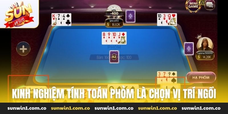 Kinh nghiệm tính toán phỏm là chọn vị trí ngồi