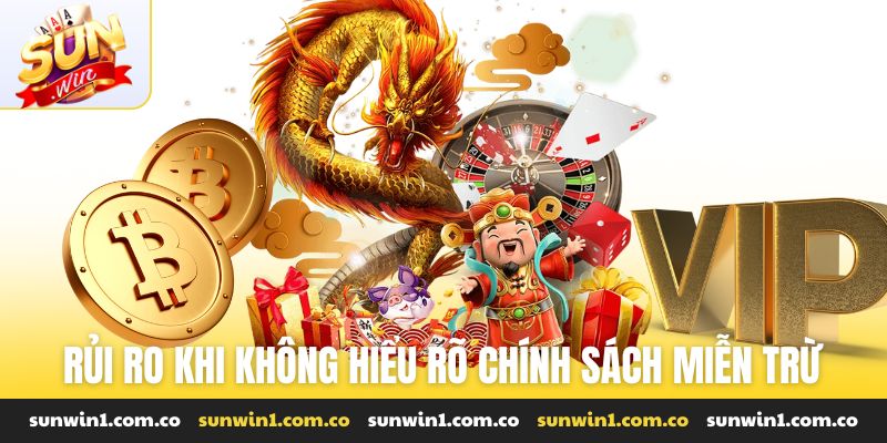 Rủi ro khi không hiểu rõ chính sách miễn trừ