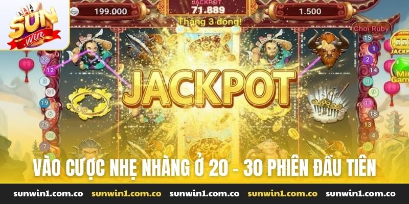 Vào cược nhẹ nhàng ở 20 - 30 phiên đầu tiên