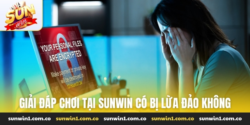 Giải đáp chơi tại Sunwin có bị lừa đảo không