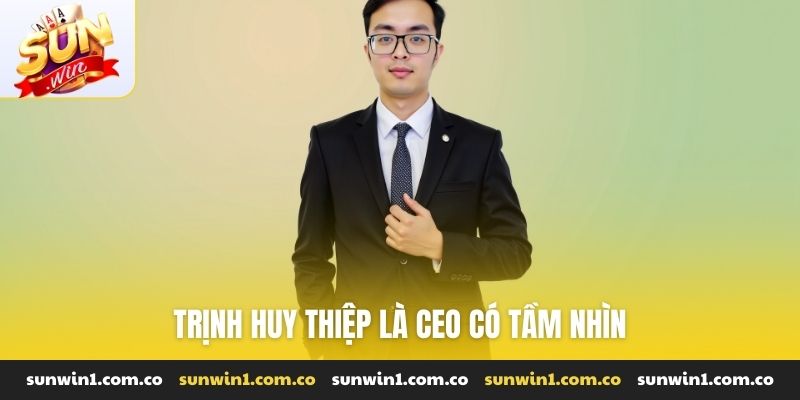 Trịnh Huy Thiệp là CEO có tầm nhìn
